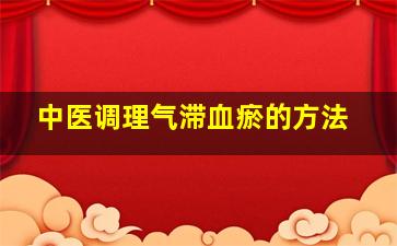 中医调理气滞血瘀的方法