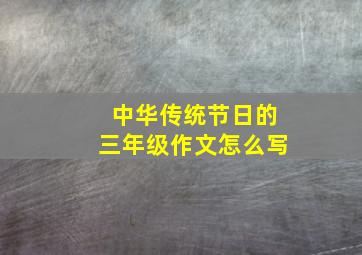 中华传统节日的三年级作文怎么写