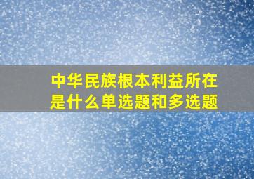 中华民族根本利益所在是什么单选题和多选题