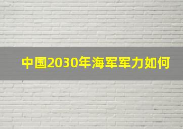 中国2030年海军军力如何