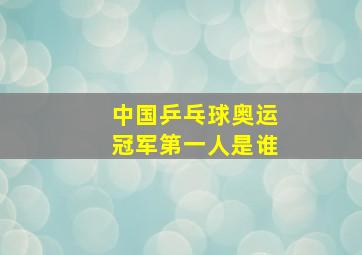 中国乒乓球奥运冠军第一人是谁