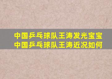 中国乒乓球队王涛发光宝宝中国乒乓球队王涛近况如何