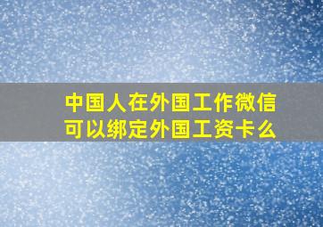 中国人在外国工作微信可以绑定外国工资卡么