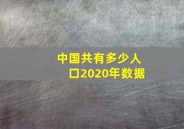 中国共有多少人口2020年数据