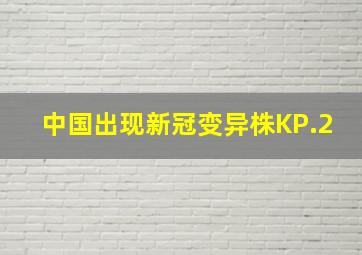 中国出现新冠变异株KP.2