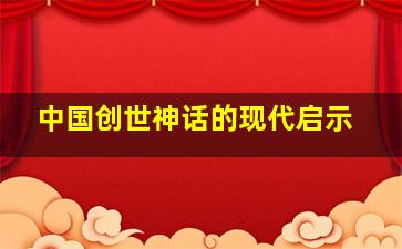 中国创世神话的现代启示