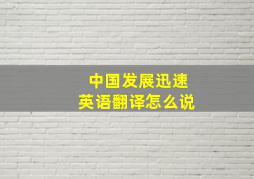 中国发展迅速英语翻译怎么说