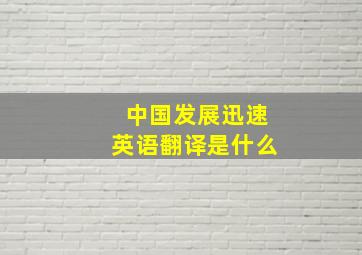 中国发展迅速英语翻译是什么