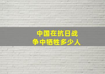 中国在抗日战争中牺牲多少人