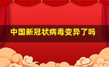 中国新冠状病毒变异了吗