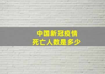 中国新冠疫情死亡人数是多少