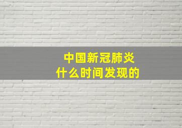 中国新冠肺炎什么时间发现的