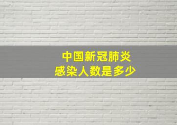 中国新冠肺炎感染人数是多少