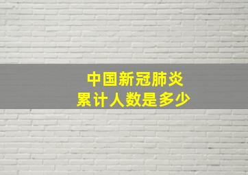 中国新冠肺炎累计人数是多少