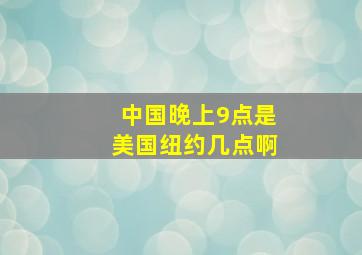 中国晚上9点是美国纽约几点啊