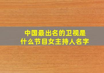 中国最出名的卫视是什么节目女主持人名字