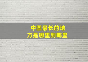 中国最长的地方是哪里到哪里