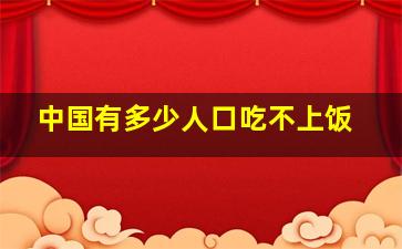 中国有多少人口吃不上饭