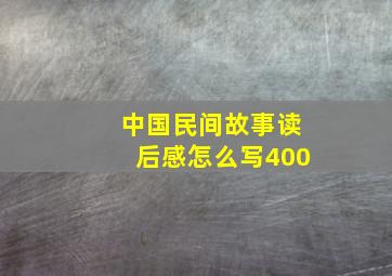 中国民间故事读后感怎么写400