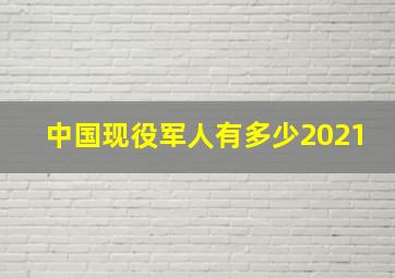 中国现役军人有多少2021