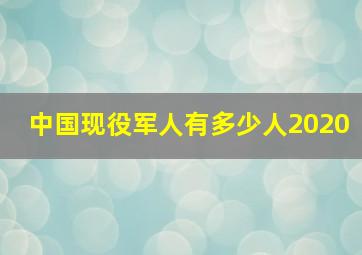 中国现役军人有多少人2020