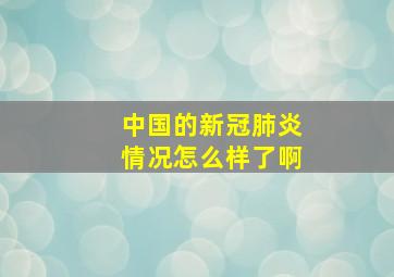 中国的新冠肺炎情况怎么样了啊