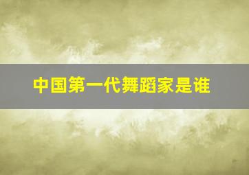 中国第一代舞蹈家是谁