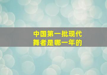 中国第一批现代舞者是哪一年的