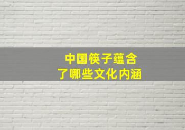 中国筷子蕴含了哪些文化内涵