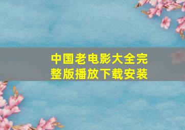 中国老电影大全完整版播放下载安装