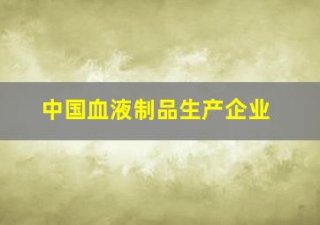 中国血液制品生产企业