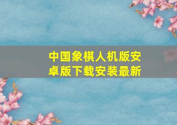 中国象棋人机版安卓版下载安装最新