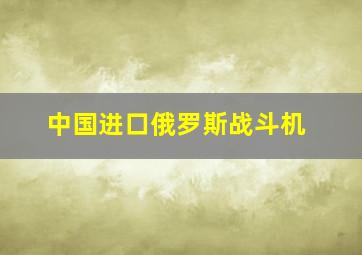 中国进口俄罗斯战斗机