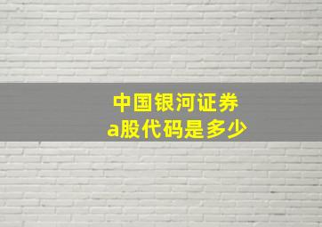 中国银河证券a股代码是多少