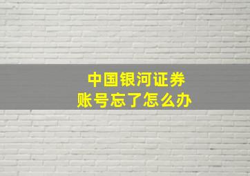 中国银河证券账号忘了怎么办