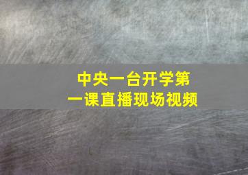 中央一台开学第一课直播现场视频