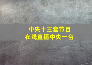 中央十三套节目在线直播中央一台