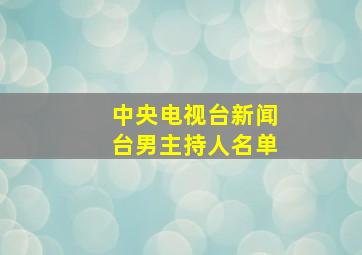 中央电视台新闻台男主持人名单