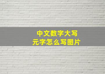 中文数字大写元字怎么写图片