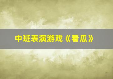 中班表演游戏《看瓜》