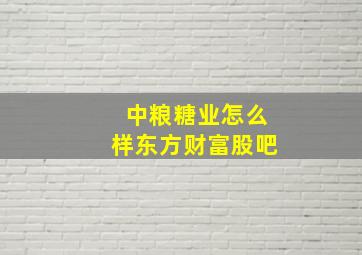 中粮糖业怎么样东方财富股吧