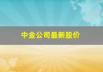 中金公司最新股价