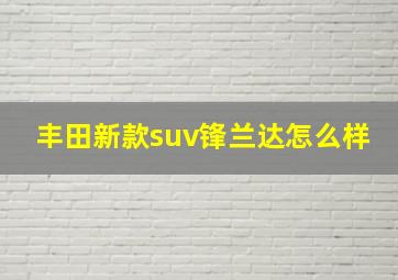 丰田新款suv锋兰达怎么样