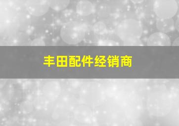 丰田配件经销商