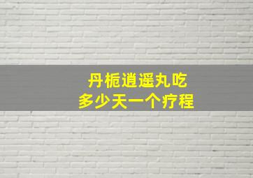 丹栀逍遥丸吃多少天一个疗程