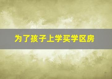 为了孩子上学买学区房