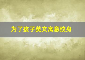 为了孩子英文寓意纹身