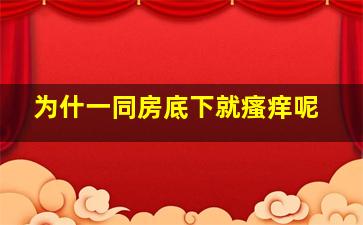 为什一同房底下就瘙痒呢