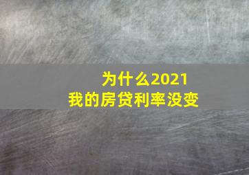 为什么2021我的房贷利率没变