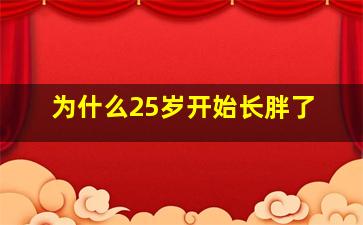 为什么25岁开始长胖了